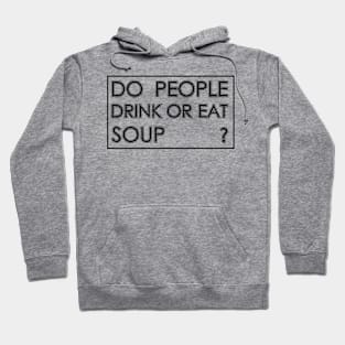 do people drink or eat soup? Hoodie